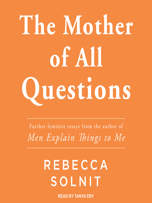 Title details for The Mother of All Questions by Rebecca Solnit - Available